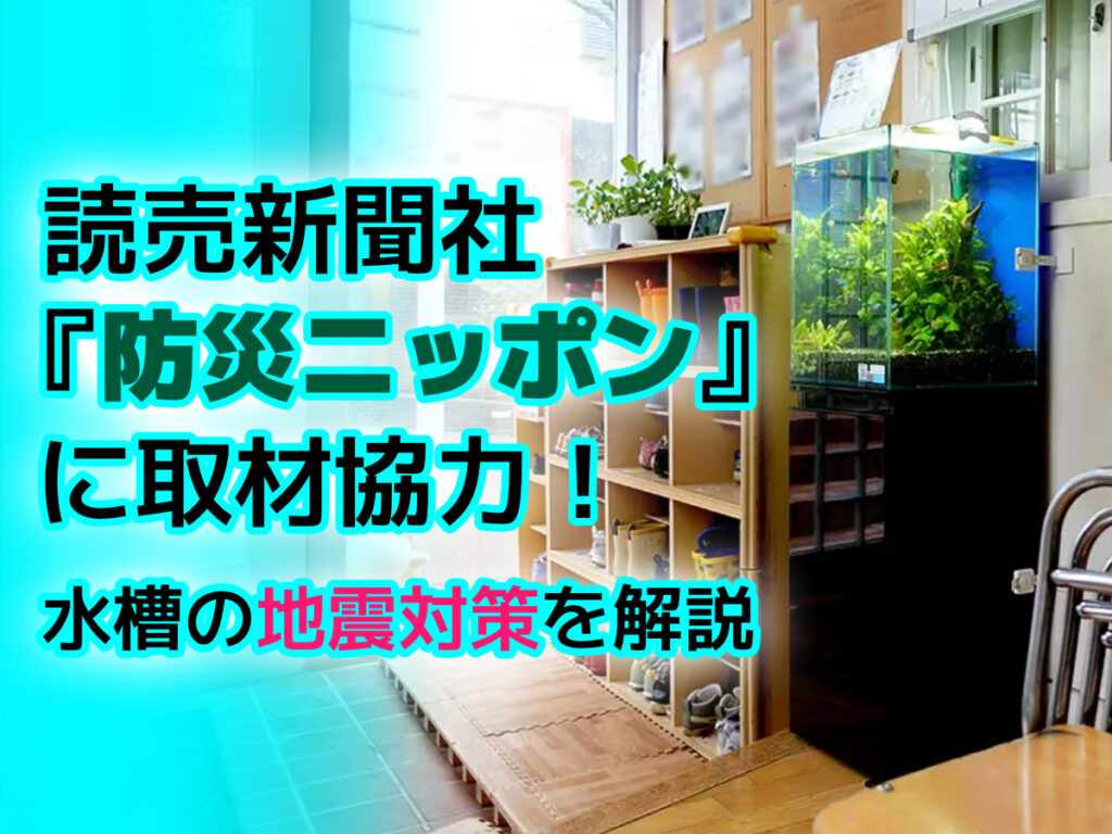 読売新聞社『防災ニッポン』のインタビュー！水槽地震対策コラムに取材協力しましたのサムネイル画像