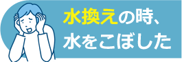 水換えの時水をこぼした